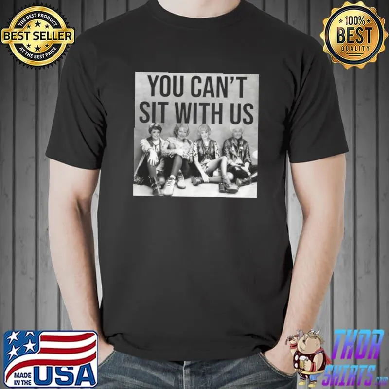 Golden Girls - You Can’t Sit With Us Classic T-Shirt Unisex