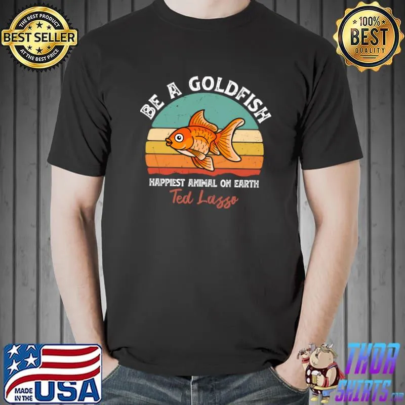 Goldfish Lover Be A GoldFish Happiest Animal On Earth vintage T-Shirt Unisex