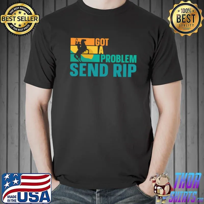 Got A Problem Send Rip T-Shirt Unisex