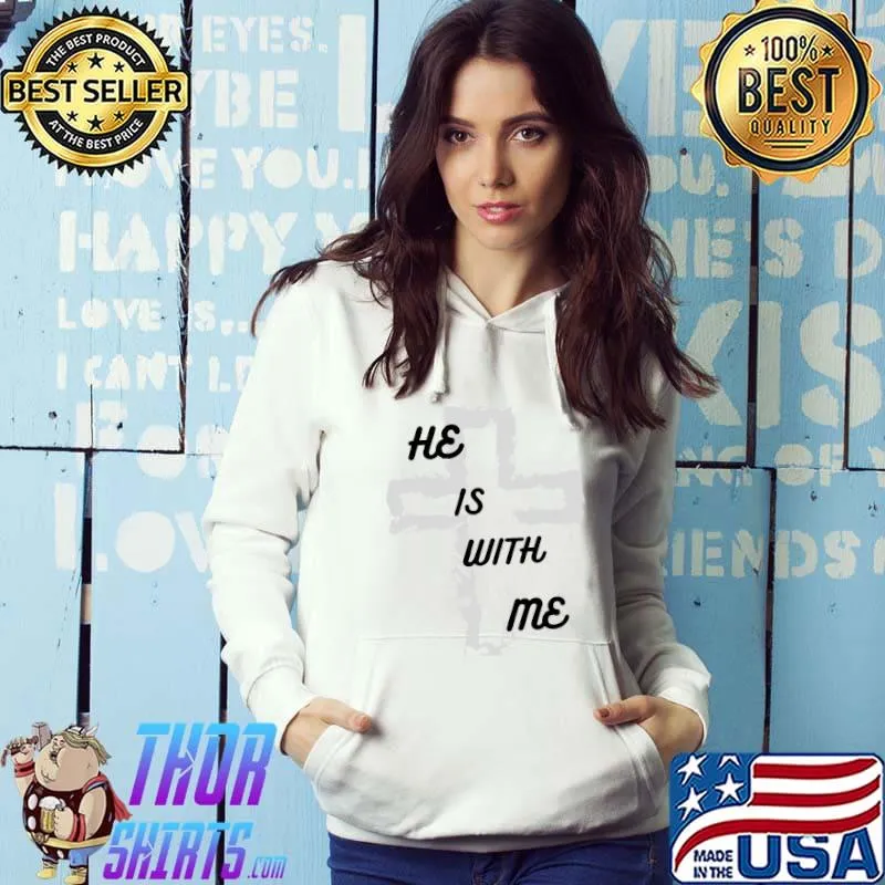He Is With Me, Faith, Cross, Believers, Funny, Jesus T-Shirt Hoodie