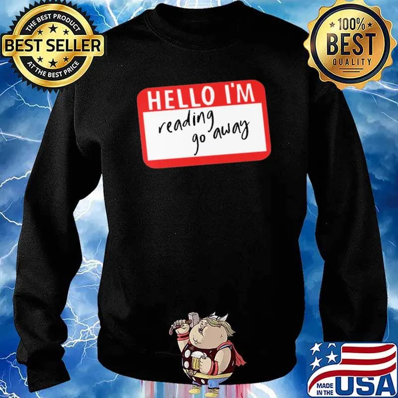 Hello I'm Reading Go Away Shirt Sweater