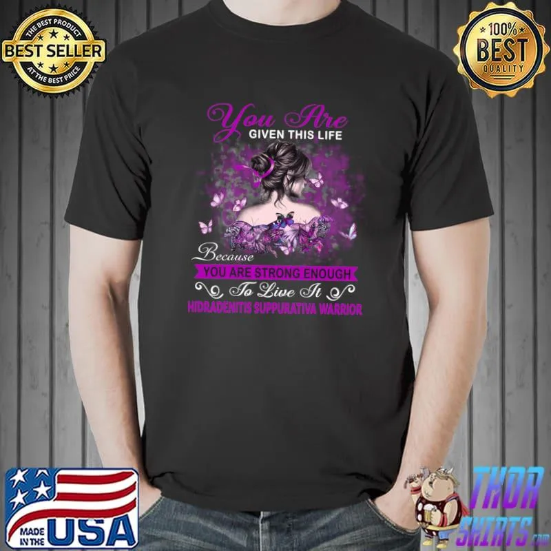 Hidradenitis Suppurativa Warrior You Are Given This Life Because You Are Strong Enought To Live It T-s Unisex