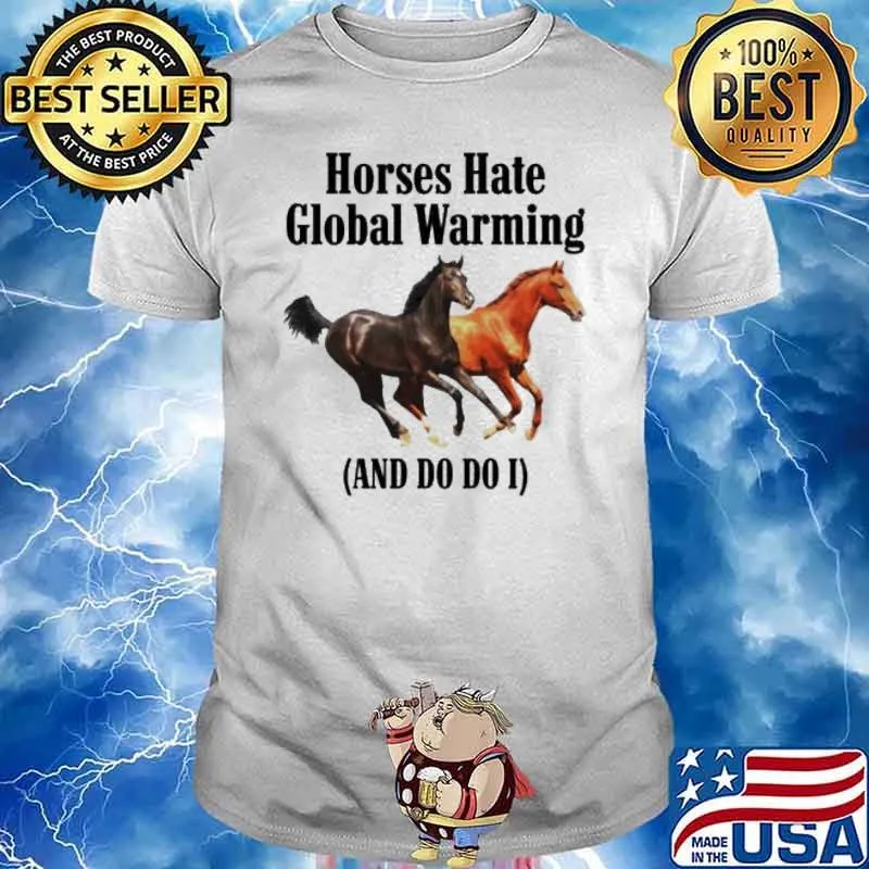 Horses hate global warming and do i shirt