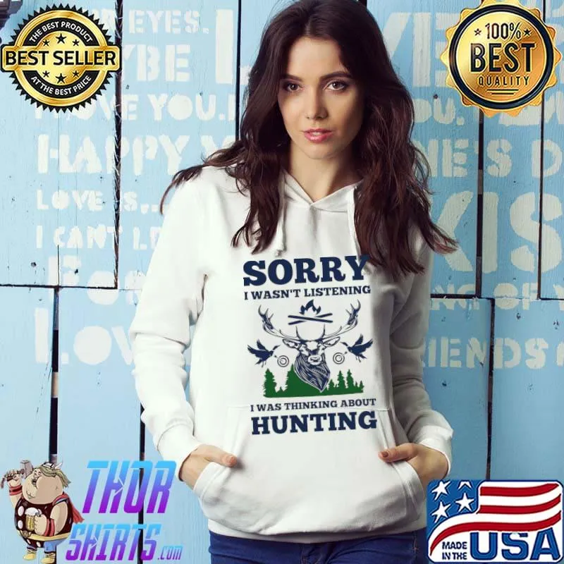Hunter Sorry i wasn't listening i was thinking about hunting T-Shirt Hoodie