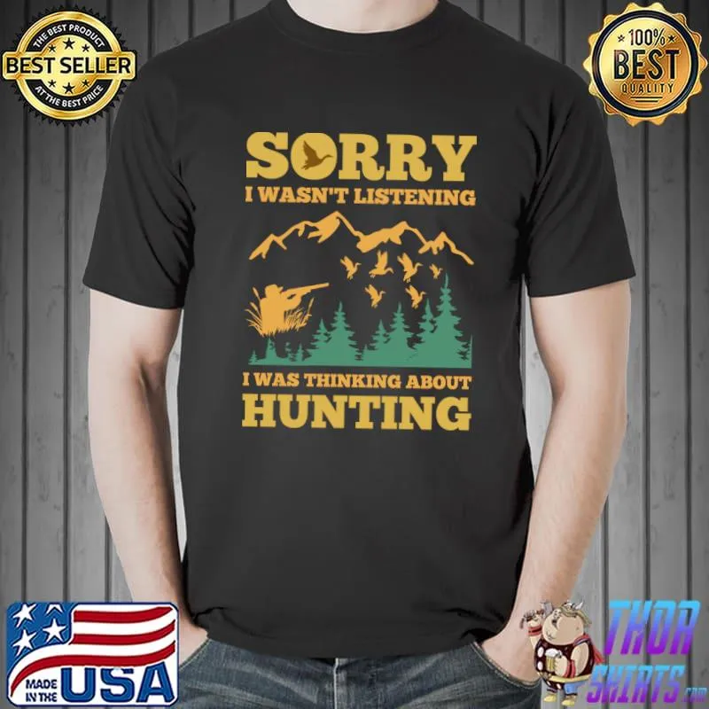 Hunting Deer Sorry i wasn't listening i was thinking about hunting T-Shirt Unisex