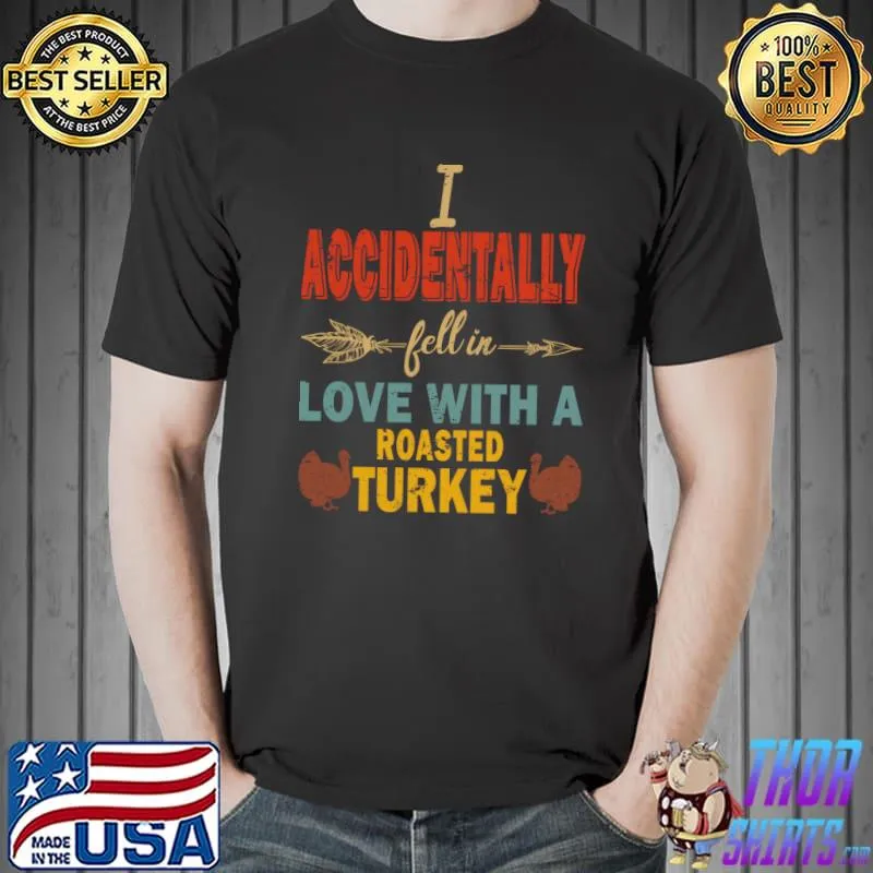 I accidentally fell in love with a Roasted Turkey, thanksgiving T-Shirt Unisex