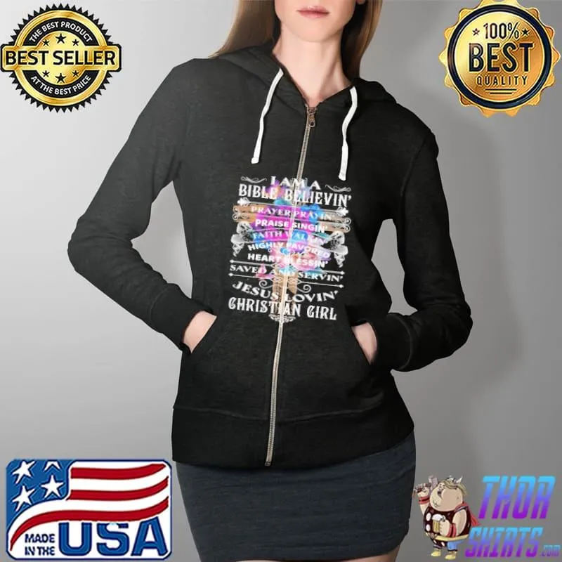 I Am A Bible Believin' Prayer Prayin' Praise Singin' Faith Walkin' Jesus Lovin' Christian Girl Shirt Full Zip Hooded