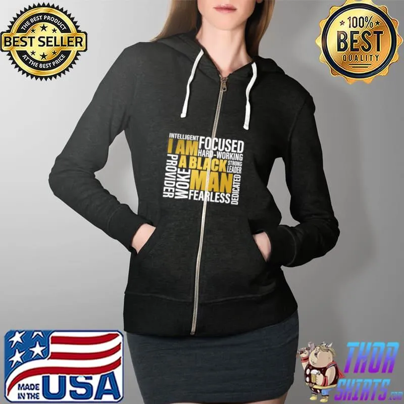 I Am A Black Man Intelligent Focused Hard Working Strong Leader Provider Woke Fearless Dedicated Shirt Full Zip Hooded