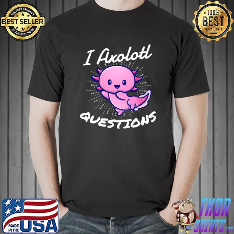 I Axolotl Questions T-Shirt Unisex