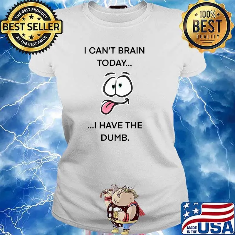 I can't brain today... I have the dumb T-Shirt Ladies tee