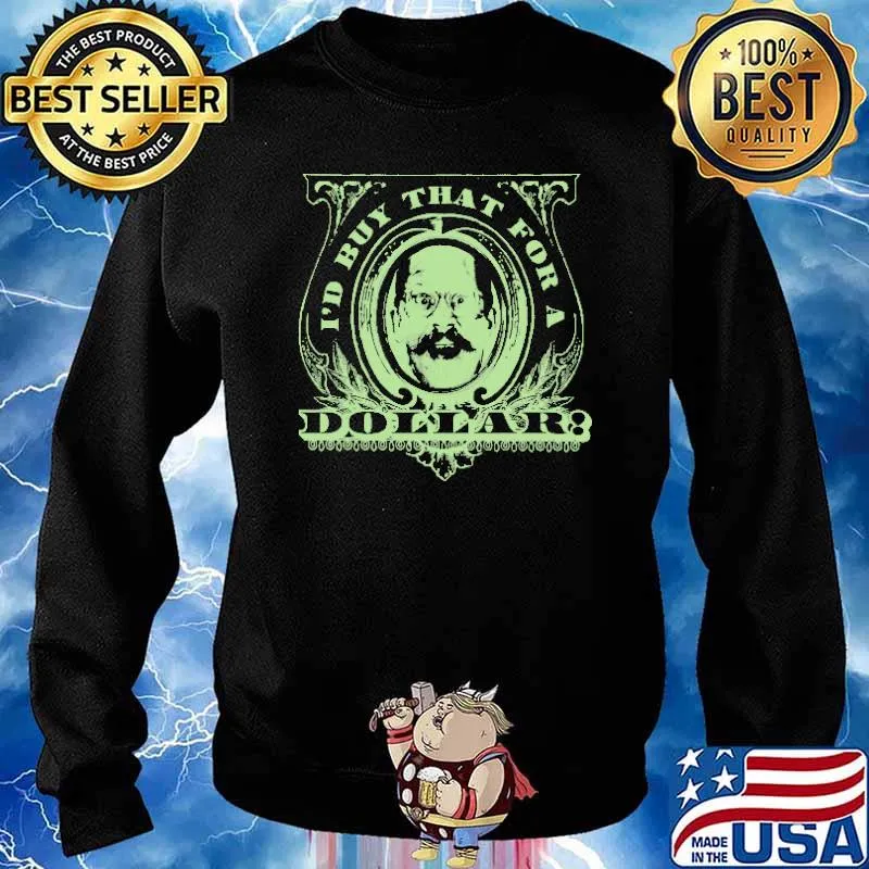 I'd Buy That For A Dollar Shirt Sweater