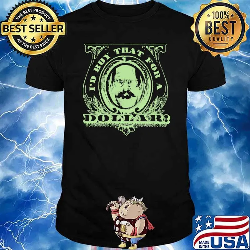 I'd Buy That For A Dollar Shirt