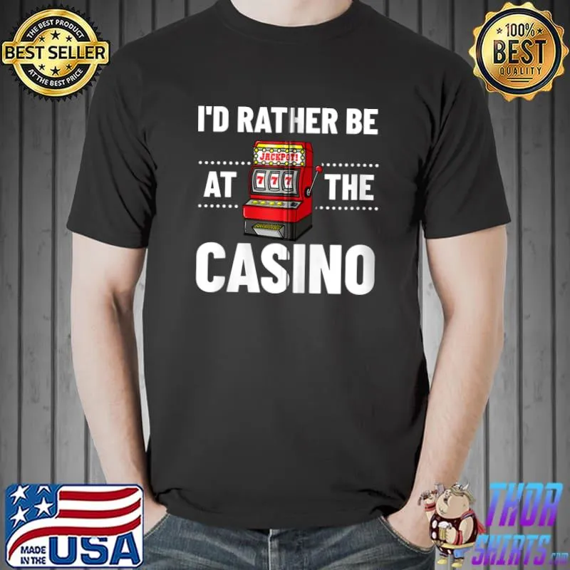 I'd rather be at the casino Slot Machine Player Game Las Vegas Casino T-s Unisex