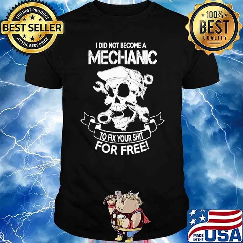 I Did Not Become A Mechanic To Fix Your Shit For Free Skull Shirt