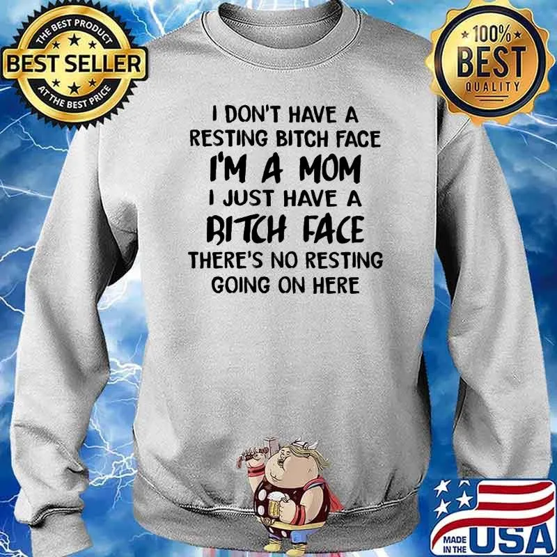 I Don't Have A Resting Bitch Face I'm a Mom I Just Have a Bitch Face Shirt Sweater