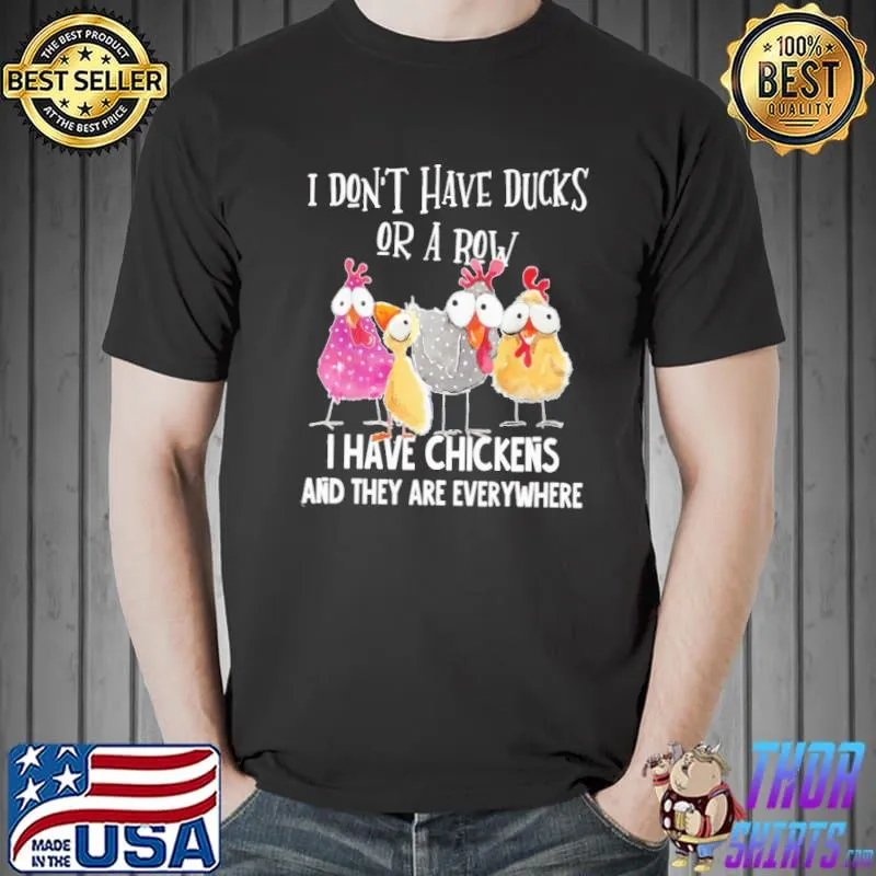 I don't have ducks or a row i have chickens and they are everywhere s Unisex