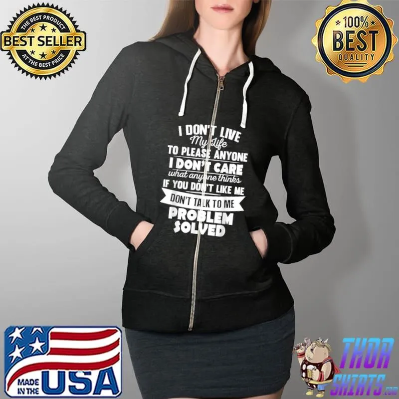 I Don't Live My Life To Please Anyone I Don't Care Funny T-Shirt Full Zip Hooded