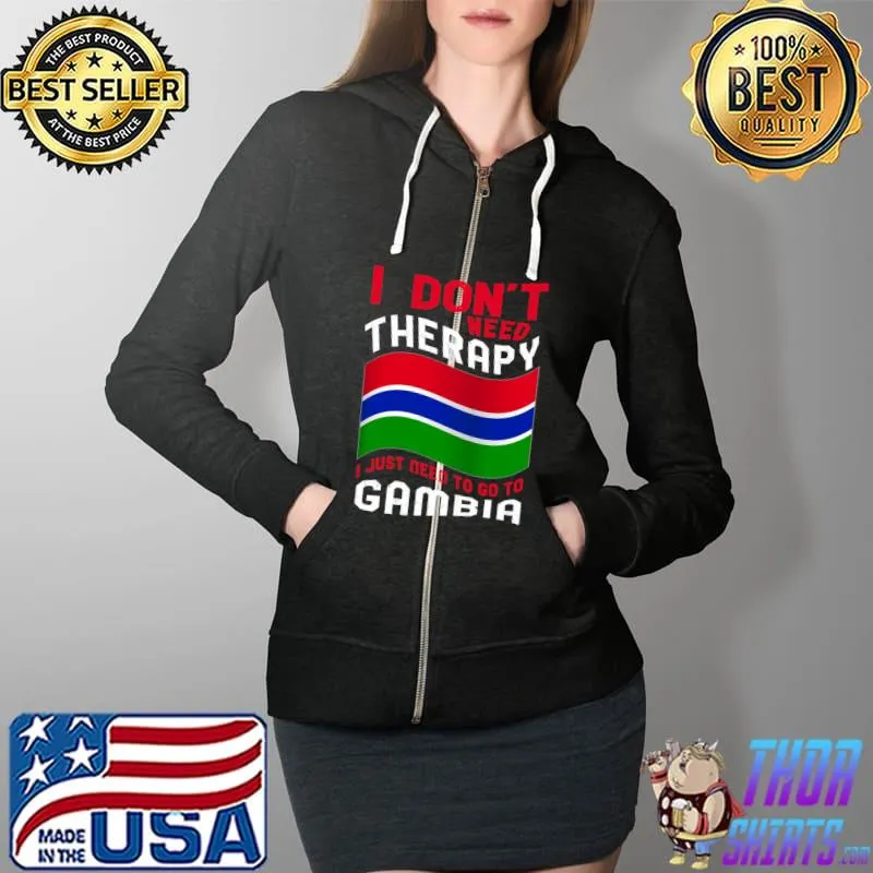 I Don't Need Therapy I Just Need To Go To Gambia T-s Full Zip Hooded