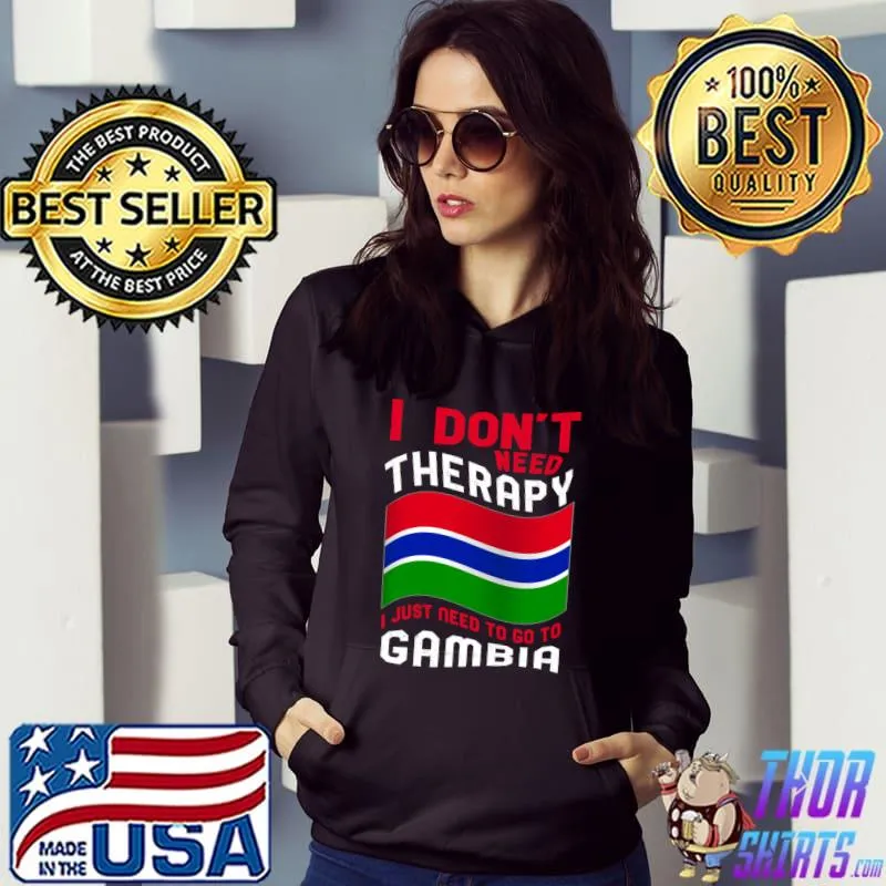 I Don't Need Therapy I Just Need To Go To Gambia T-s Hoodie