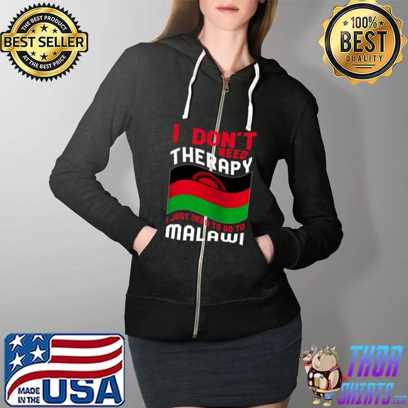 I Don't Need Therapy I Just Need To Go To Malawi T-s Full Zip Hooded