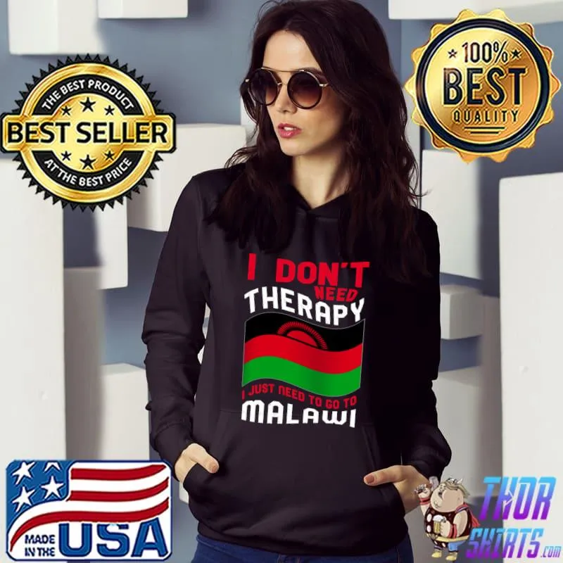 I Don't Need Therapy I Just Need To Go To Malawi T-s Hoodie
