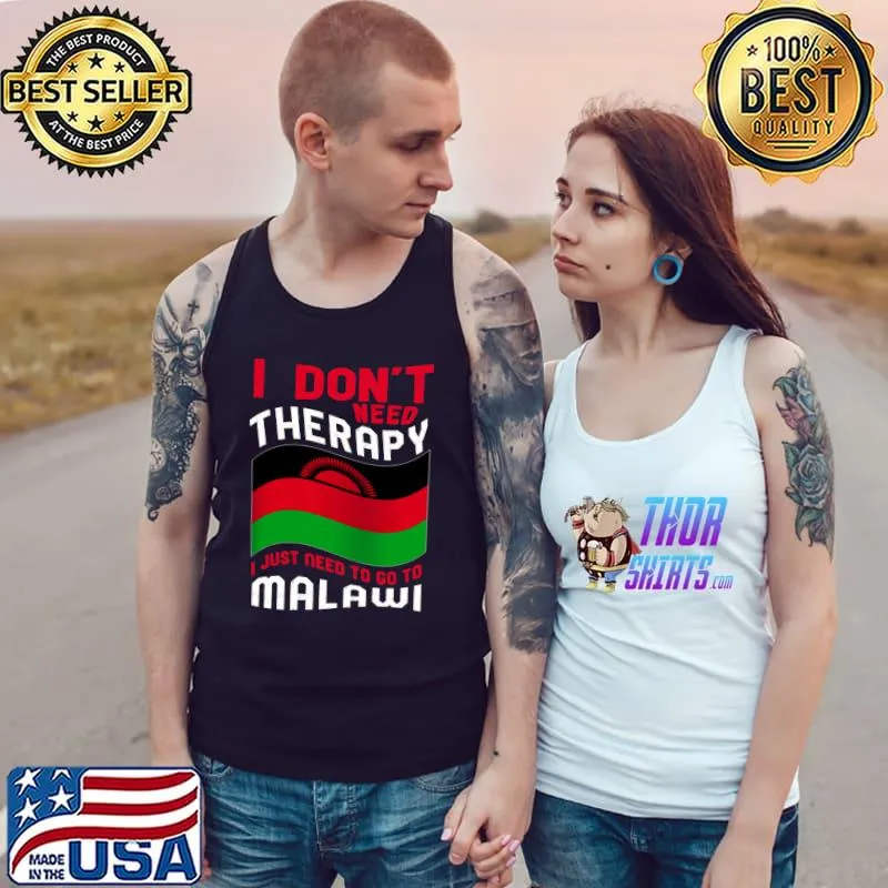 I Don't Need Therapy I Just Need To Go To Malawi T-s Tank Top