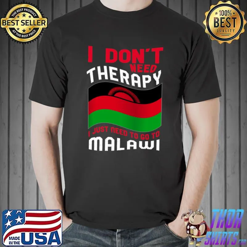 I Don't Need Therapy I Just Need To Go To Malawi T-shirt