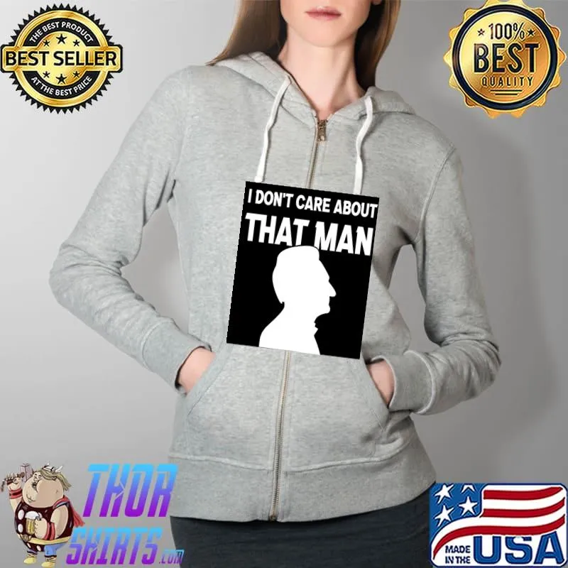 i don&x27;t care about that man he does what he wants Classic T-Shirt Full Zip Hooded
