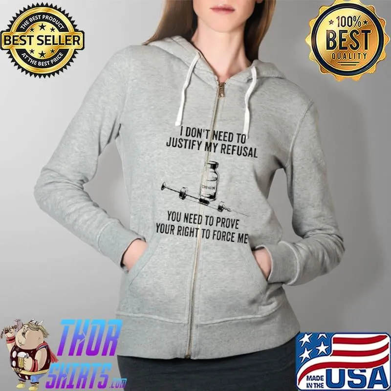 I Don’t Need To Justify My Refusal You Need To Prove Your Right To Force Me Shirt Full Zip Hooded