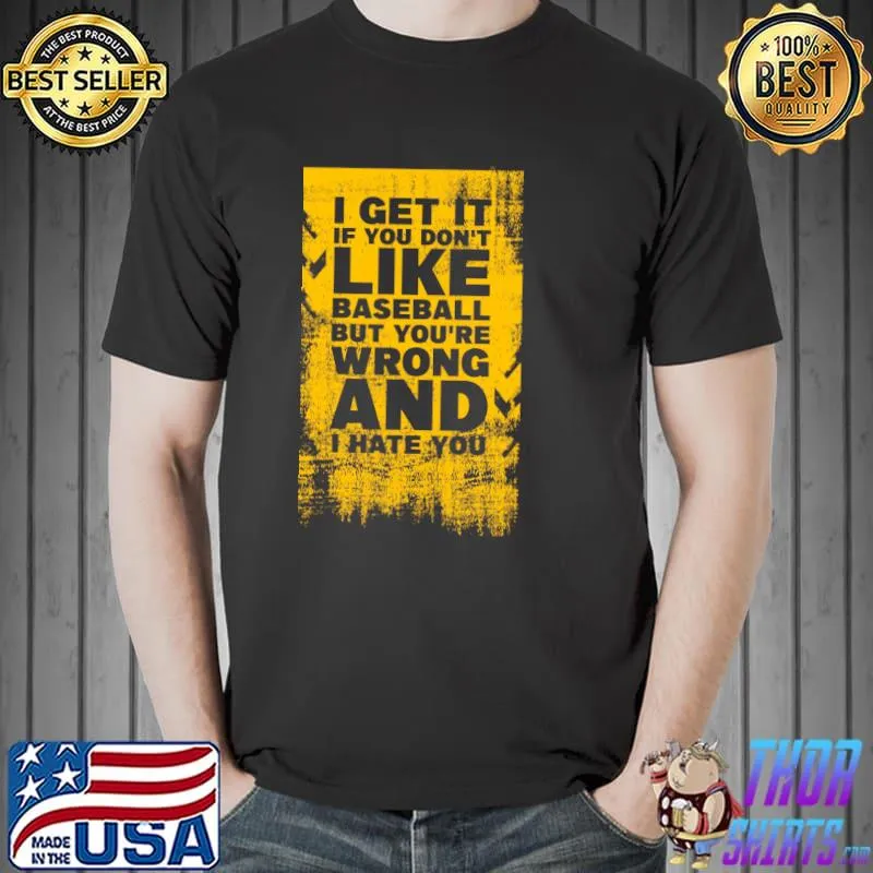 I get it if you don't like Baseball Love Hate Games Sport T-Shirt Unisex