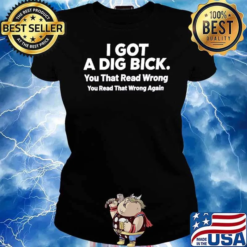 I got a dig bick you that read wrong you read that wrong again s Ladies tee