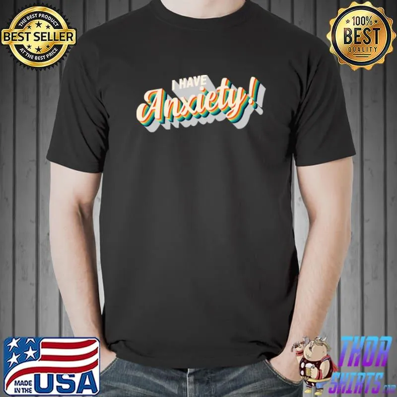 I have anxiety! T-Shirt Unisex