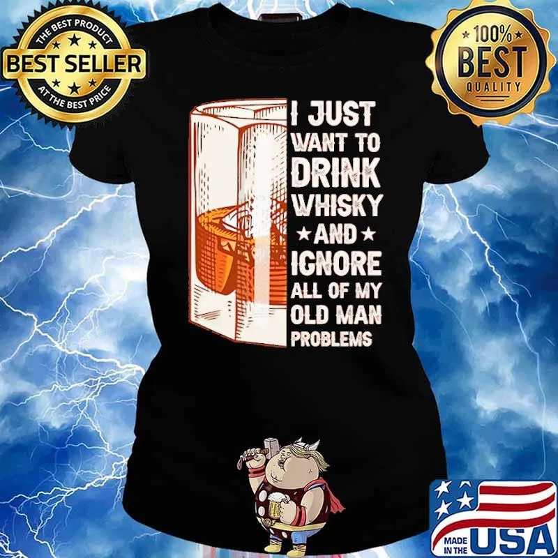 I Just Want To Drink Whiskey And Igone All Of My Old Man Problem Shirt Ladies tee