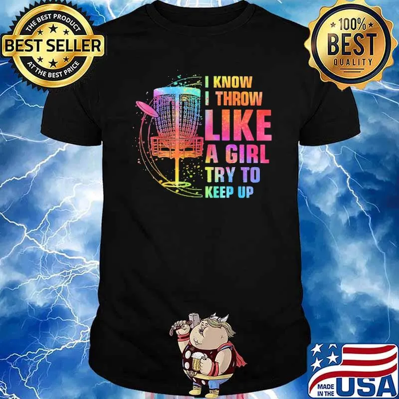I Know I Throw Like A Girl Try To Keep Up Disc Golf Shirt