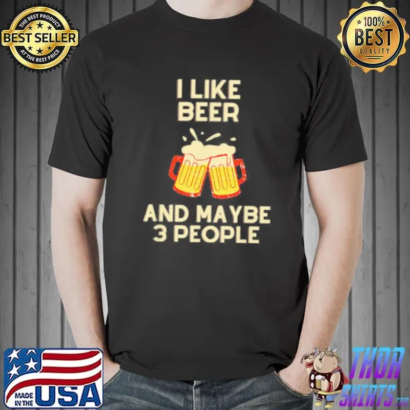 I Like Beer And Maybe 3 People Shirt Unisex