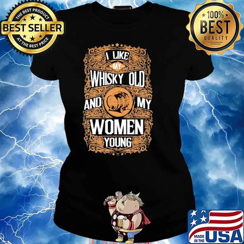 I Like My Whiskey Old And My Women Young Shirt Ladies tee