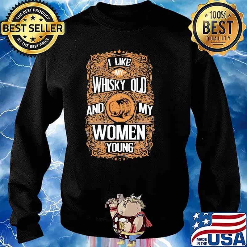 I Like My Whiskey Old And My Women Young Shirt Sweater