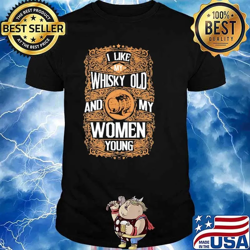 I Like My Whiskey Old And My Women Young Shirt