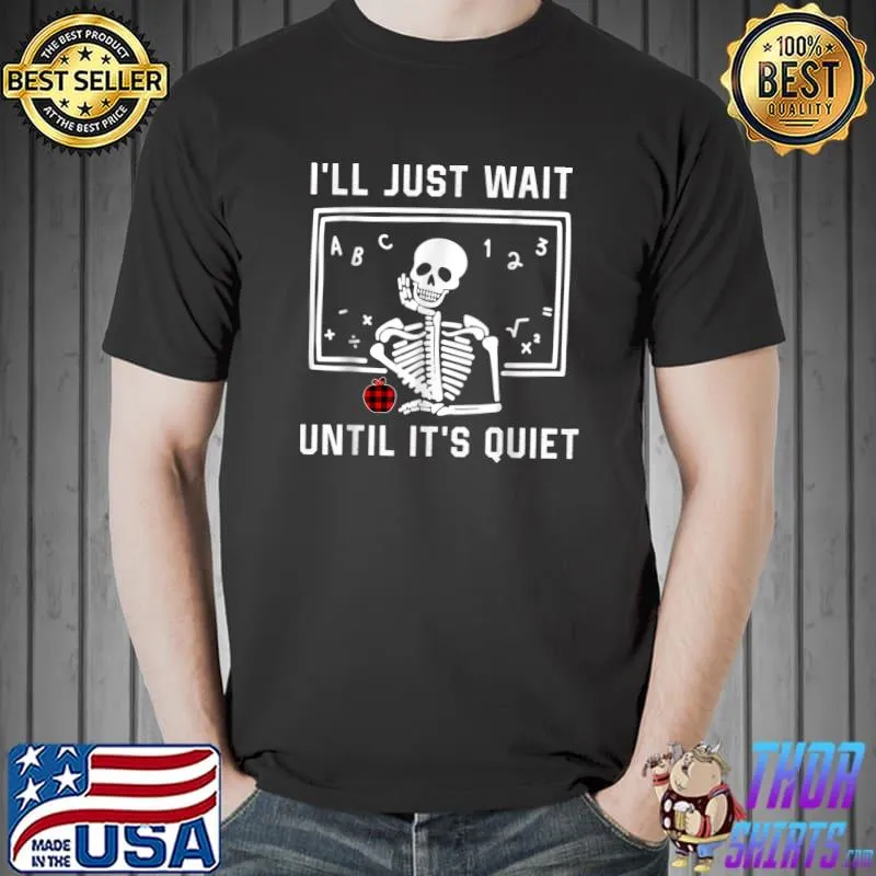 I'll Just Wait Until It's Quiet Skeleton T-Shirt
