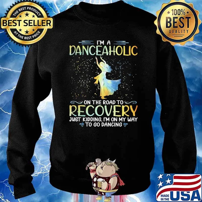 I'm A Danceaholic On The Road To Recovery Just Kidding I'm On My Way To Go Dancing Shirt Sweater