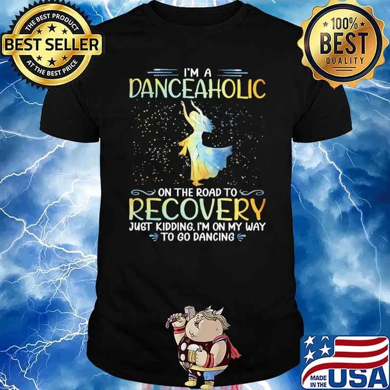 I'm A Danceaholic On The Road To Recovery Just Kidding I'm On My Way To Go Dancing Shirt
