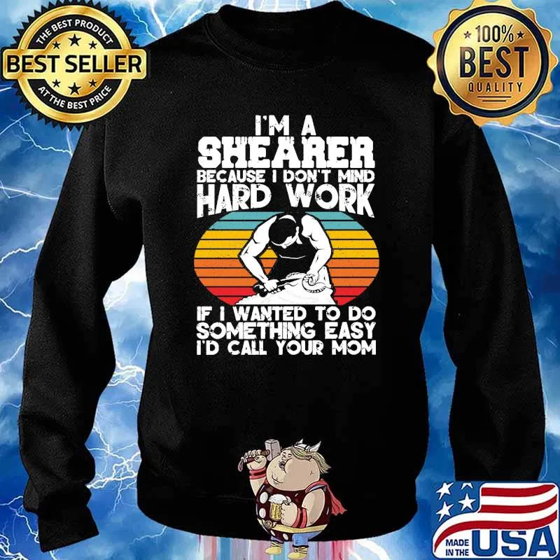 I'm A Shearer Because I Don't Mind Hard Work If I Wanted To Do Something Easy I'd Call Your Mom Shirt Sweater