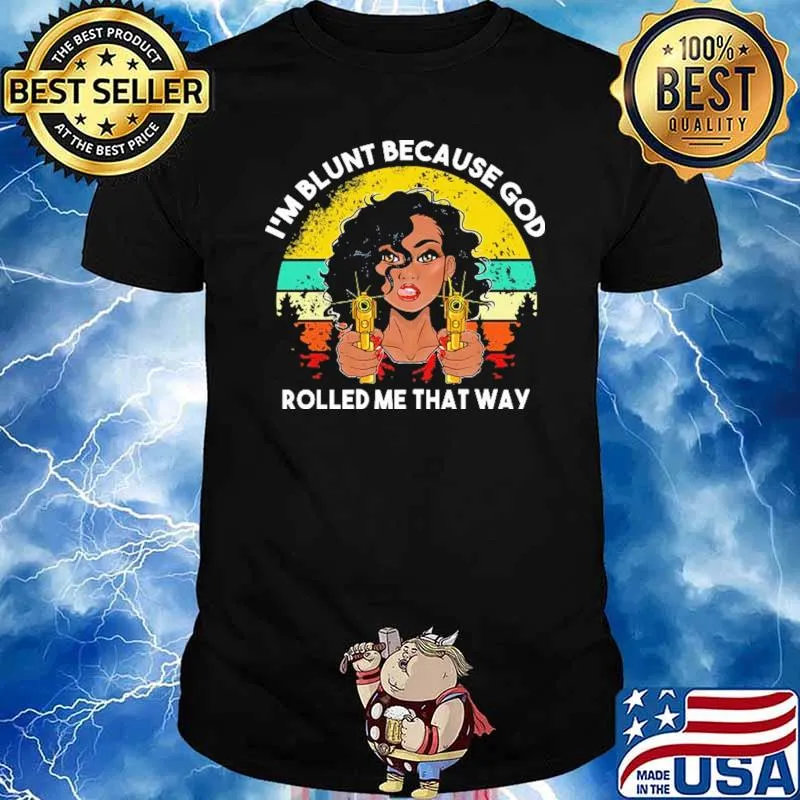 I'm Blunt Because God Rolled Me That Way The Black Haired Girl Holding A Gun Vinatge Shirt