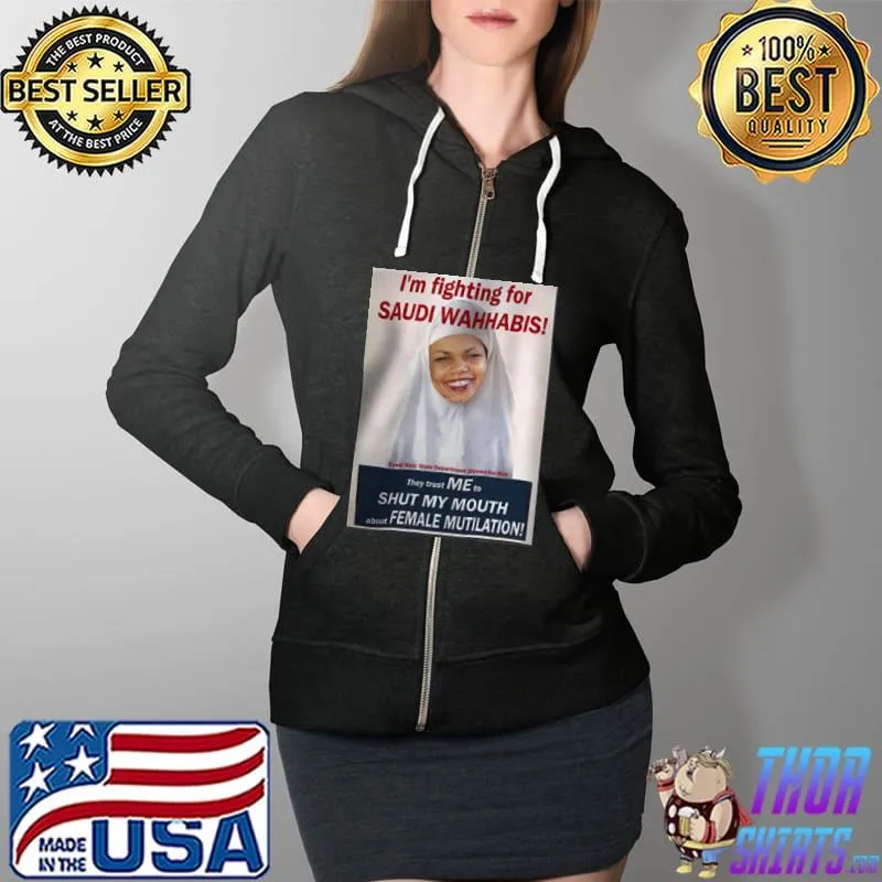 I'm Fighting For Saudi Wahhabis They Trust Me To Shut My Mouth About Female Mutilation Shirt Full Zip Hooded