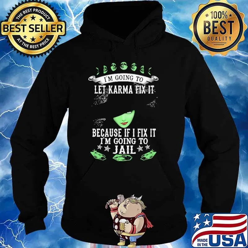 I'm Going To Let Karma Fix It Because If I Fix It I'm Going To Jail Witch Halloween Shirt Hoodie