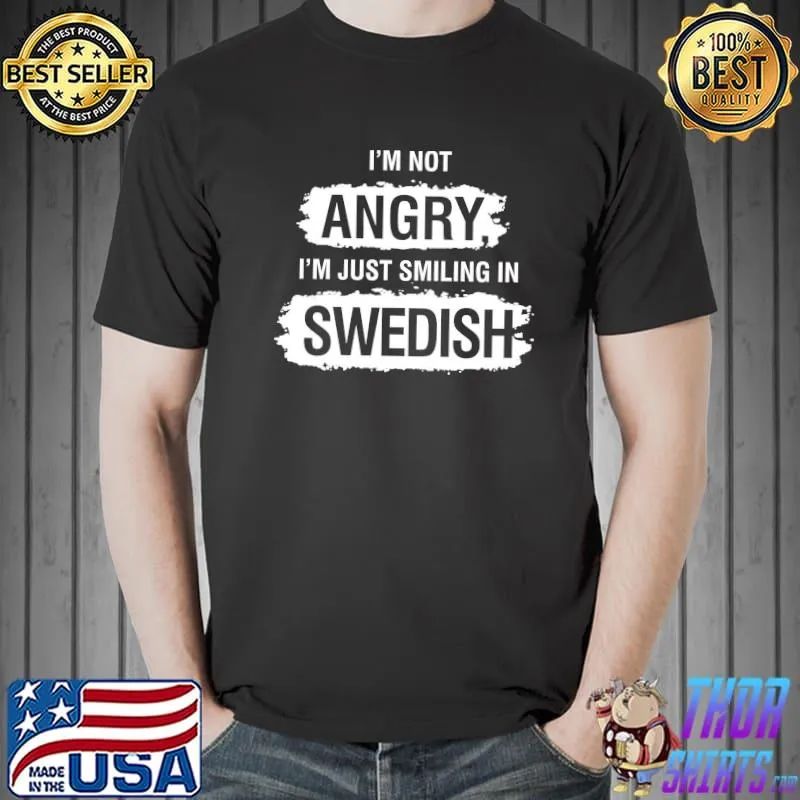 I'm Not Angry I'm Just Smiling In Swedish Shirt Unisex