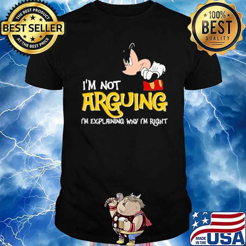 I'm Not Arguing I'm Explaining Why I'm right Mickey Shirt