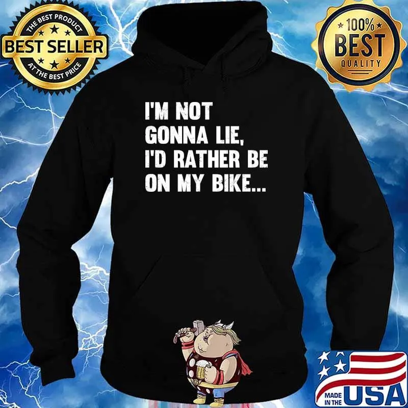I'm Not Gonna Lie Id Rather Be On My Bike T-Shirt Hoodie