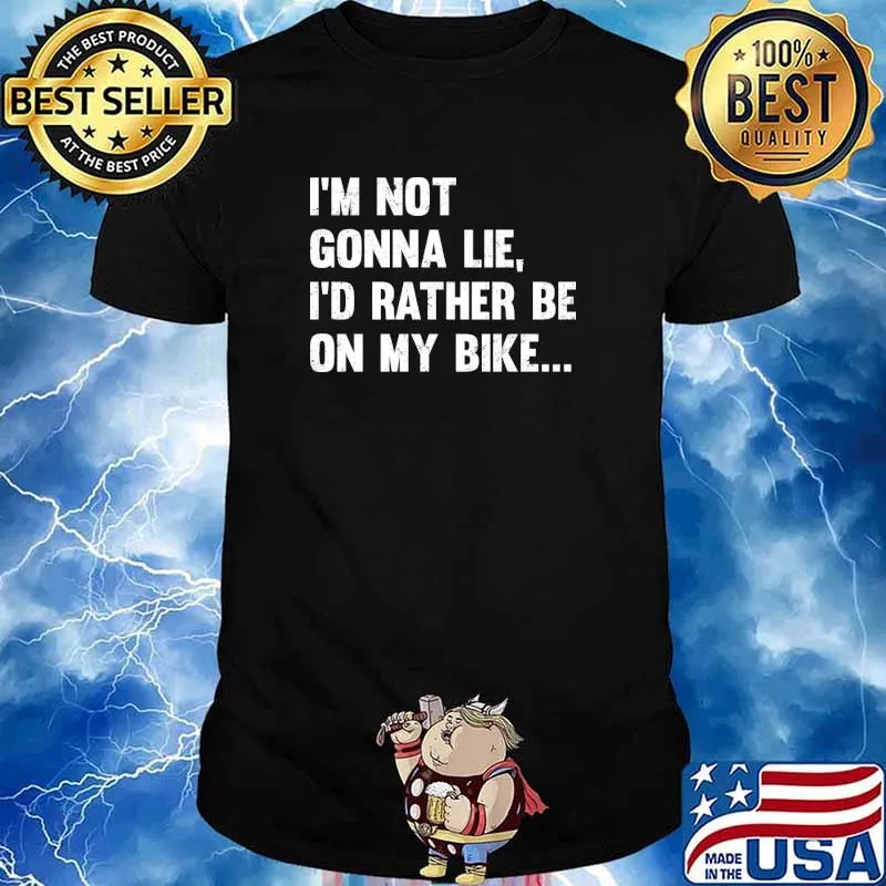 I'm Not Gonna Lie Id Rather Be On My Bike T-Shirt