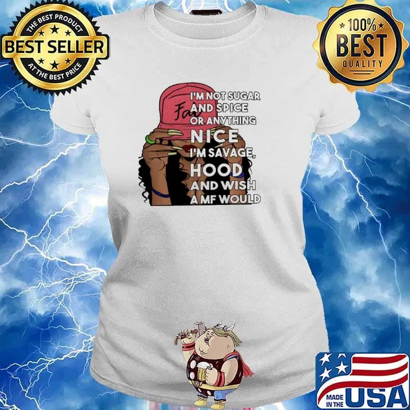 I'm not sugar spice Or Anything Nice I'm Savage Hood And Wish Amf Would Shirt Ladies tee